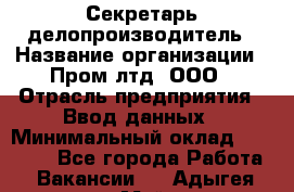 Секретарь-делопроизводитель › Название организации ­ Пром лтд, ООО › Отрасль предприятия ­ Ввод данных › Минимальный оклад ­ 21 000 - Все города Работа » Вакансии   . Адыгея респ.,Майкоп г.